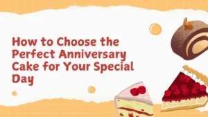 How to Choose the Perfect Anniversary Cake for Your Special Day