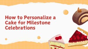 How to Personalize a Cake for Milestone Celebrations