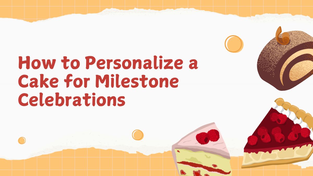 How to Personalize a Cake for Milestone Celebrations