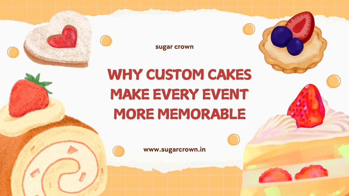 Why Custom Cakes Make Every Event More Memorable