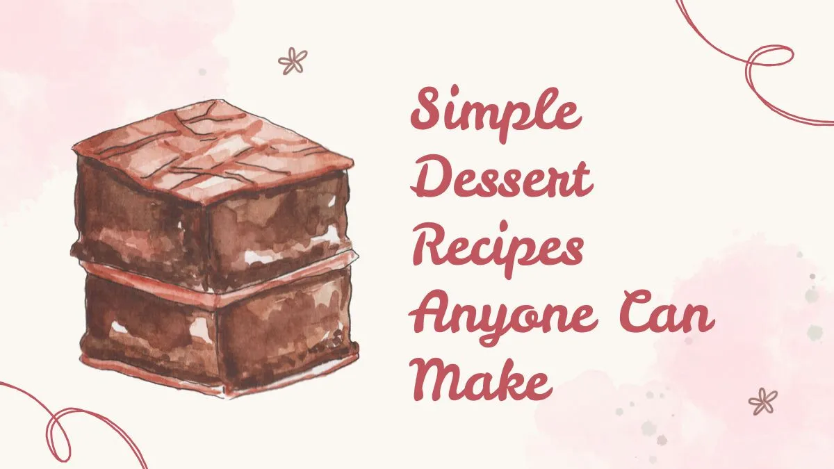 Simple Dessert Recipes Anyone Can Make